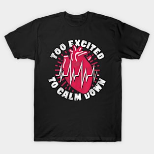 Too Excited To Keep Calm Tachycardia Tachycardia Awareness T-Shirt